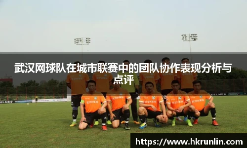 武汉网球队在城市联赛中的团队协作表现分析与点评